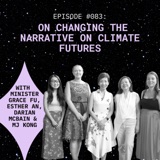 #083 Minister Grace Fu, Darian McBain, Esther An, and MJ Kong: on changing the narrative on climate futures