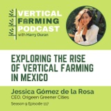 S9E117 Jessica Gómez de la Rosa / Origeen Greener Cities - Exploring the Rise of Vertical Farming in Mexico