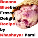 Banana Blueberry Frozen Delight Recipe by Khashayar Parsi