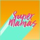 Episode 404: Keeping Up with the Super Mamás