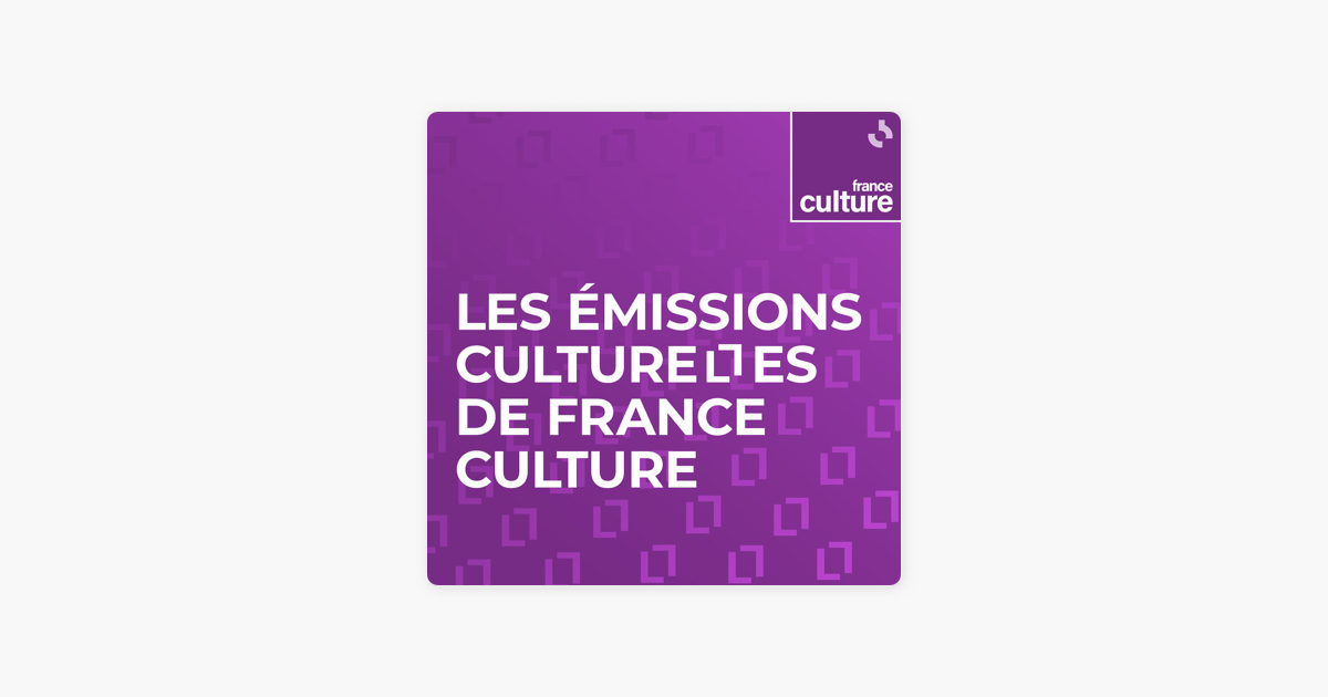 ‎Les émissions culturelles de France Culture on Apple Podcasts