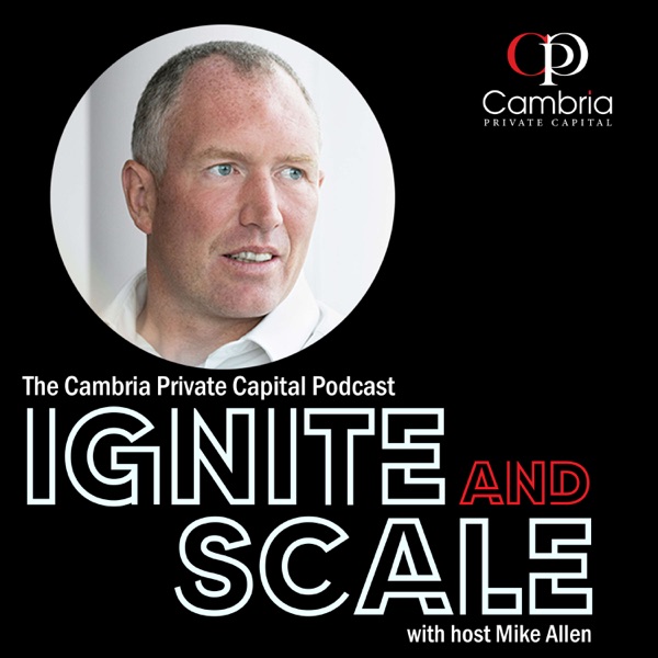 Ignite & Scale - The Cambria Private Capital Podcast with Mike Allen Image