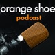 The Orange Shoe Podcast