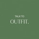 Talk to OUTFIT.