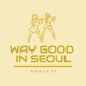 Way Good in Seoul