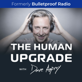 The Human Upgrade with Dave Asprey—formerly Bulletproof Radio - Dave Asprey