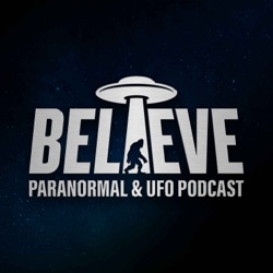 Believe: Paranormal & UFO Podcast