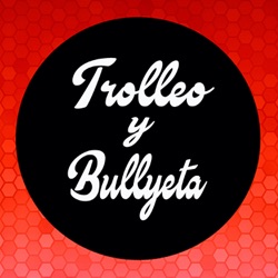 Trolleo y Bullyeta