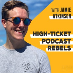 High-Ticket Podcast Rebels with Jamie Atkinson