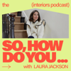 So, How Do You… The Interiors Podcast - Laura Jackson