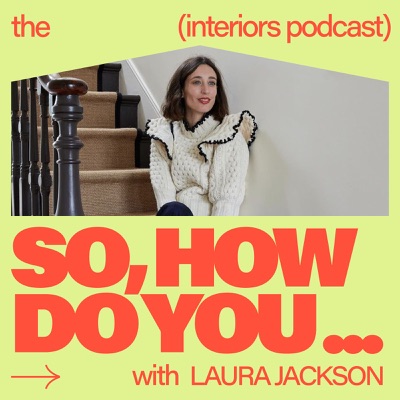 So, How Do You… The Interiors Podcast So, How Do You… The Interiors Podcast