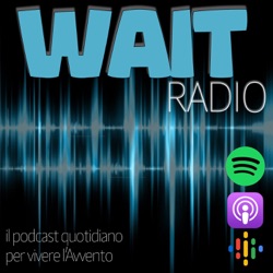 Wait Radio - il podcast dell'Avvento - 12 dicembre 2022