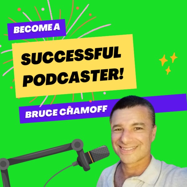 Become a Successful Podcaster With Bruce Chamoff - Learn audience growth, monetization, success!
