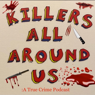 Killers All Around Us: A True Crime Podcast