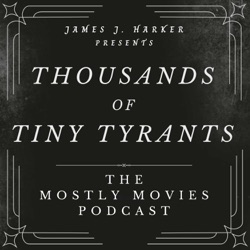 THOUSANDS OF TINY TYRANTS: The Mostly Movies Podcast