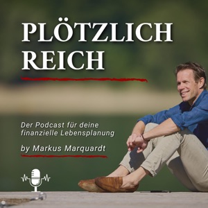 PLÖTZLICH REICH - Der Podcast für deine finanzielle Lebensplanung - by Markus Marquardt