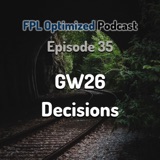 Episode 35. GW26 Decisions