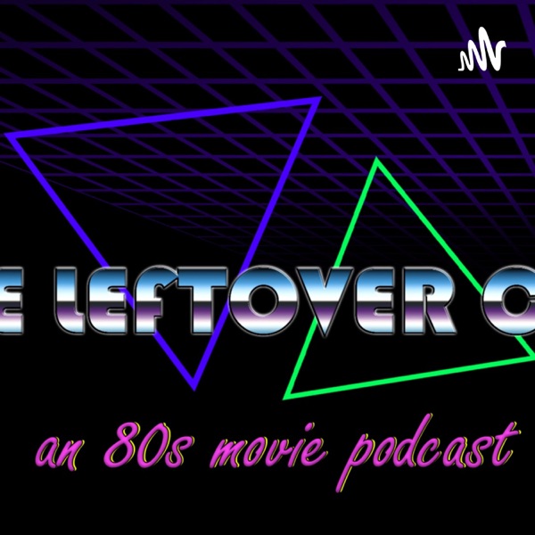 The Leftover Crap: An 80s movie podcast
