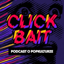 Clickbait. Podcast o popkulturze