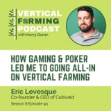 Eric Levesque / Cultivatd - How Gaming & Poker Led Me to Going All-In on Vertical Farming