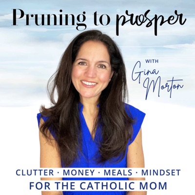 Pruning To Prosper - Clutter, Money, Meals and Mindset for the Catholic Mom:Gina Morton/Declutter Coach, Mindset Coach, Budget Coach, Meal Planning Coach