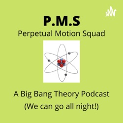  Perpetual Motion Squad 
A Big Bang Theory Podcast