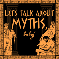 Let's Talk About Myths, Baby! Greek & Roman Mythology Retold podcast