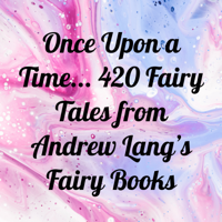 Once Upon a Time... 420 Fairy Tales from Andrew Lang's Fairy Books podcast