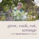 grow, cook, eat, arrange with Sarah Raven & friends