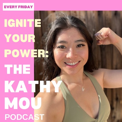 Ignite Your Power: The Kathy Mou Podcast:Kathy Mou