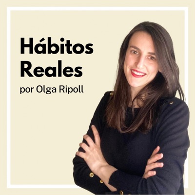 Hábitos Reales. El podcast de Olga Ripoll