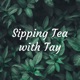 Sipping Tea with Tay