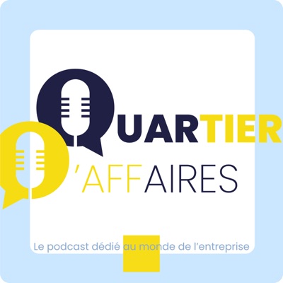 Quartier d'affaires - le podcast dédié au monde de l'entreprise Quartier d'affaires - le podcast dédié au monde de l'entreprise