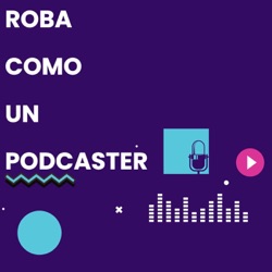 Roba como un podcaster