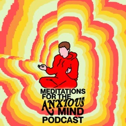 Meditations For The Anxious Mind Podcast