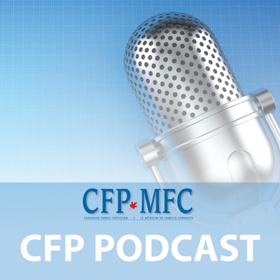 CFP Podcast:Canadian Family Physician (CFP), Dr. Nicholas Pimlott and Dr. Sarah Fraser