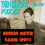 Then Is Now Ep. 123 - Horror Movie Radio Spots