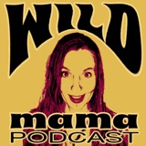 Welcome to the WILD mama Podcast