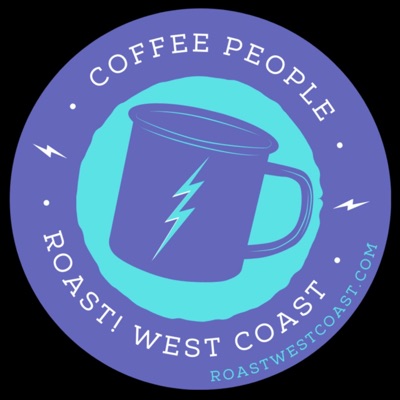 Coffee People Podcast:Roast! West Coast