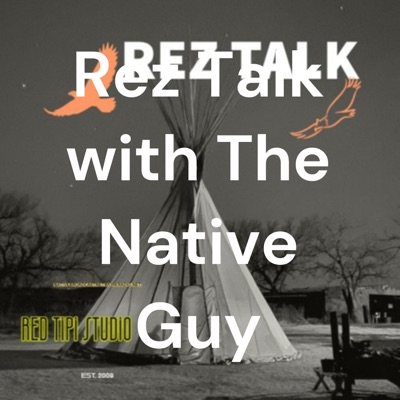 Rez Talk with The Native Guy