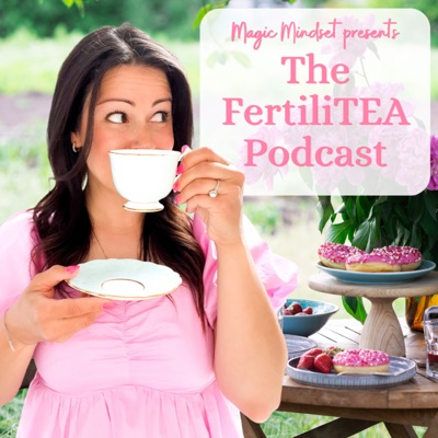 Magic Mindset: The FertiliTEA Podcast