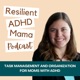 Resilient ADHD Mama: Task Management, Time Management, Organization, Motherhood