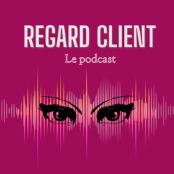 Regard Client Le Podcast