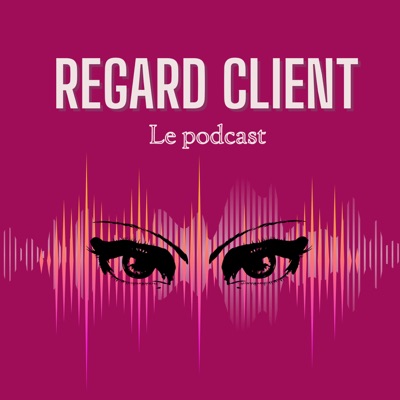Regard Client Le Podcast
