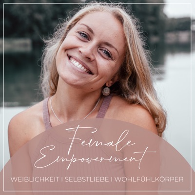 Female Empowerment Podcast - WEIBLICHKEIT I SELBSTLIEBE I WOHLFÜHLKÖRPER