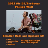 Smaller Dots: 2022 für DJ & Producer Philipp Wolf | The Connecting Dots Podcast #59