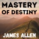 The Mastery of Destiny - James Allen