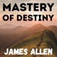 The Mastery of Destiny - James Allen