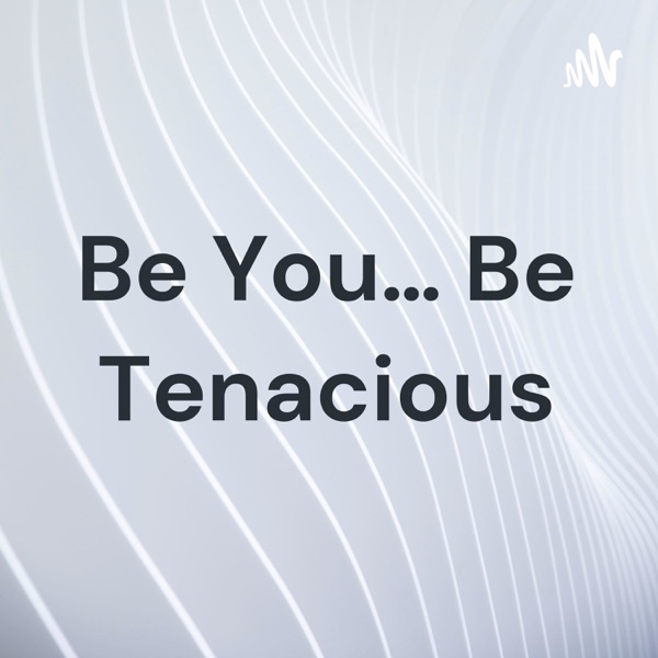 Be You… Be Tenacious