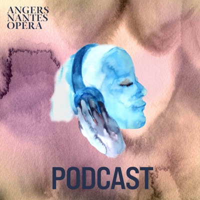 Les podcasts d'Angers Nantes Opéra Les podcasts d'Angers Nantes Opéra